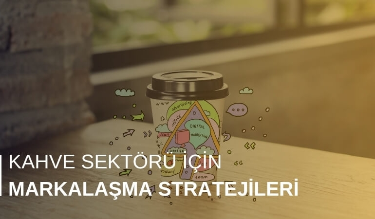 Kahve Sektörü İçin Markalaşma Stratejileri